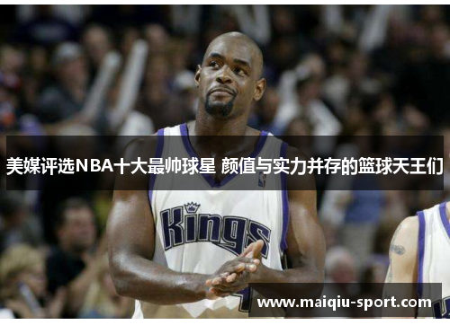 美媒评选NBA十大最帅球星 颜值与实力并存的篮球天王们